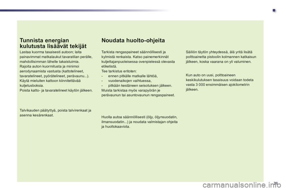 Peugeot 508 2012 Omistajan käsikirja (in Finnish) .
21
Tu n n i s t a e n e rgian
kulutusta lisäävät tekijät
Lastaa kuorma tasaisesti autoon; laitapainavimmat matkalaukut tavaratilan perälle,mahdollisimman lähelle takaistuimia. Rajoita auton Peugeot 508 2012 Omistajan käsikirja (in Finnish) .
21
Tu n n i s t a e n e rgian
kulutusta lisäävät tekijät
Lastaa kuorma tasaisesti autoon; laitapainavimmat matkalaukut tavaratilan perälle,mahdollisimman lähelle takaistuimia. Rajoita auton
