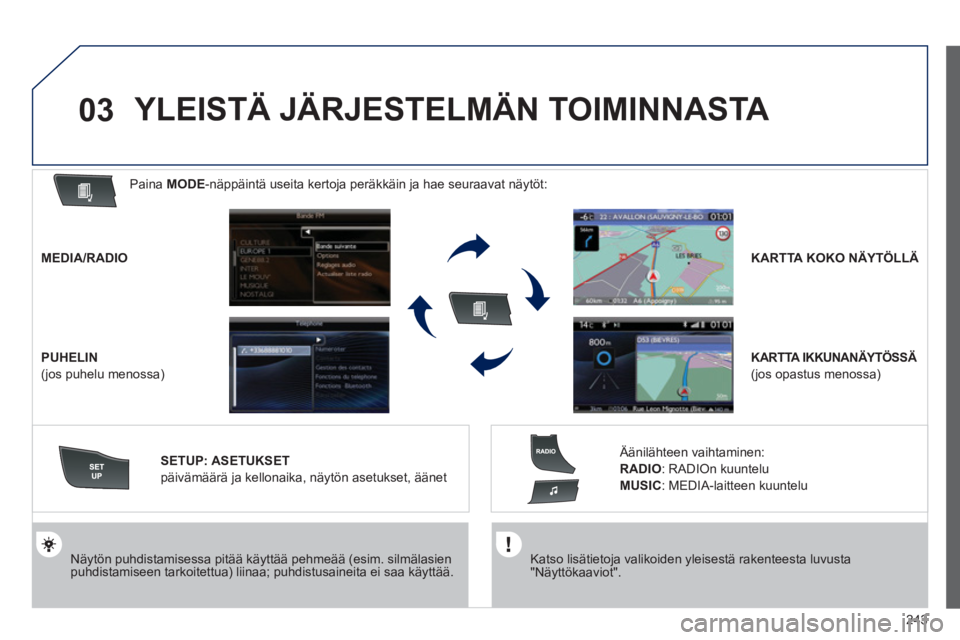 Peugeot 508 2012 Omistajan käsikirja (in Finnish) 243
03
Katso lisätietoja valikoiden yleisestä rakenteesta luvusta "Näyttökaaviot".
Näytön puhdistamisessa pitää käyttää pehmeää (esim. silmälasienpuhdistamiseen tarkoitettua) l Peugeot 508 2012 Omistajan käsikirja (in Finnish) 243
03
Katso lisätietoja valikoiden yleisestä rakenteesta luvusta "Näyttökaaviot".
Näytön puhdistamisessa pitää käyttää pehmeää (esim. silmälasienpuhdistamiseen tarkoitettua) l