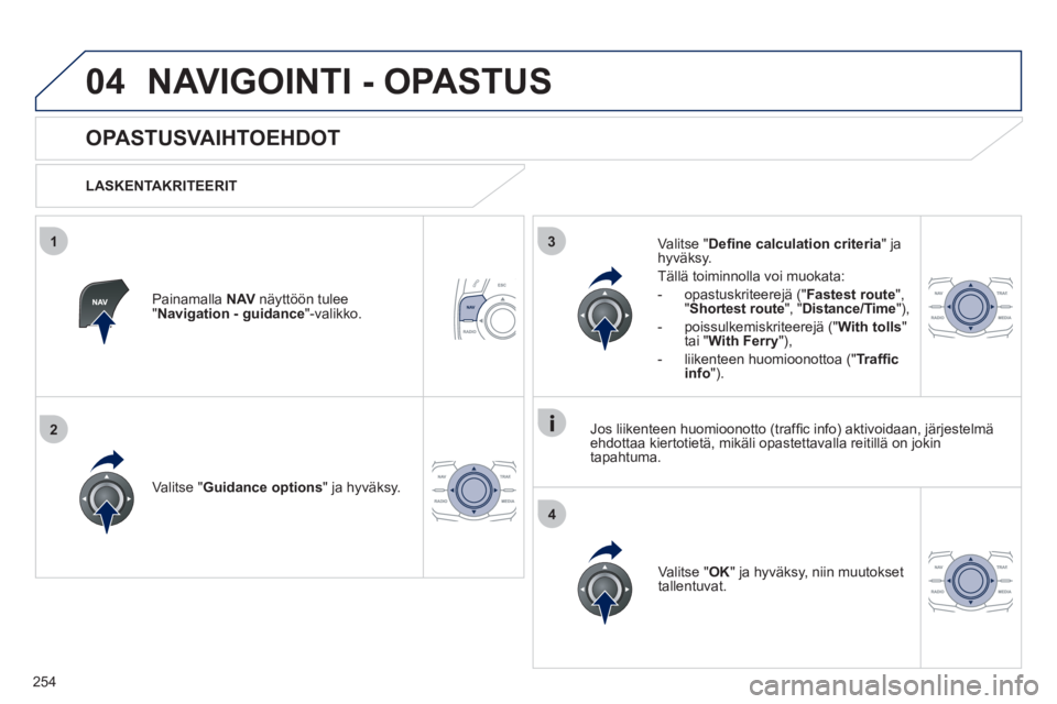 Peugeot 508 2012  Omistajan käsikirja (in Finnish) 254
04
3
4
1
2
NAVIGOINTI - OPASTUS
   
 
 
 
 
 
OPASTUSVAIHTOEHDOT 
 
 
LASKENTAKRITEERIT  
V
alitse "Guidance options" ja hyväksy.  
V
alitse "OK" ja hyväksy, niin muutokset
tallentuvat.  
     
