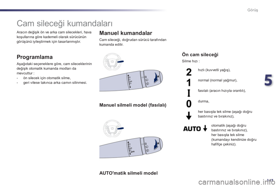 Peugeot 508 2012  Kullanım Kılavuzu (in Turkish) 5
143
Görüş
 
 
 
 
 
 
 
 
 
Cam sileceği kumandaları 
 
 
Programlama 
 Aşağıdaki seçeneklere göre, cam sileceklerinindeği�úik otomatik kumanda modları damevcuttur :
   
 
-  ön silece