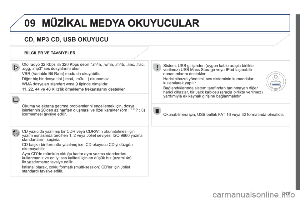 Peugeot 508 2012 Kullanım Kılavuzu (in Turkish) 277
09
CD, MP3 CD, USB OKUYUCU
Oto radyo 32 Kbps ila 320 Kbps debili ".m4a, .wma, .m4b, .aac, .fl ac,.ogg, .mp3" ses dosyalarını okur.
VBR
(Variable Bit Rate) modu da okuyabilir.
Diğ Peugeot 508 2012 Kullanım Kılavuzu (in Turkish) 277
09
CD, MP3 CD, USB OKUYUCU
Oto radyo 32 Kbps ila 320 Kbps debili ".m4a, .wma, .m4b, .aac, .fl ac,.ogg, .mp3" ses dosyalarını okur.
VBR
(Variable Bit Rate) modu da okuyabilir.
Diğ