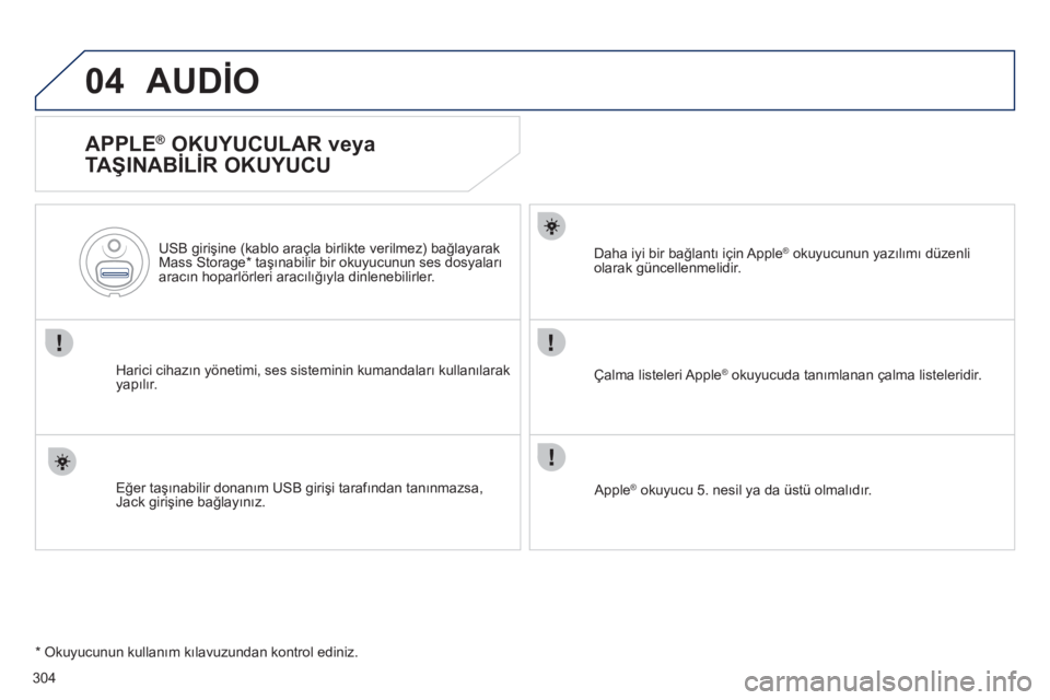 Peugeot 508 2012  Kullanım Kılavuzu (in Turkish) 304
04AUDİO 
 
 
APPLE ® 
 OKUYUCULAR veya
TAŞINABİLİR OKUYUCU 
Harici cihazın yönetimi, ses sisteminin kumandaları kullanılarak yapılõr.   
U
SB girişine (kablo araçla birlikte verilmez)