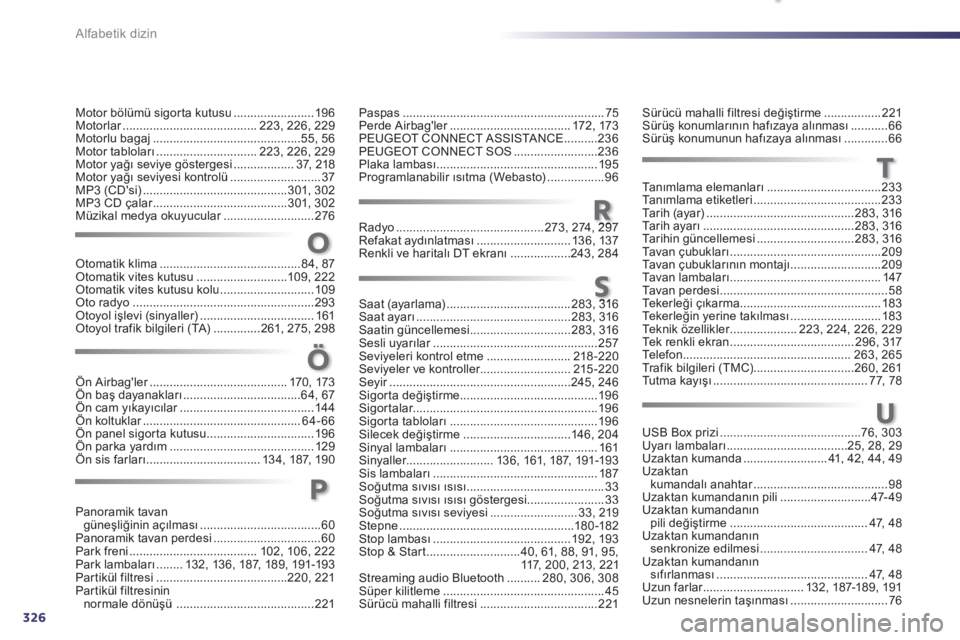 Peugeot 508 2012  Kullanım Kılavuzu (in Turkish) 326
Alfabetik dizin
Motor bölümü sigorta kutusu ........................196Motorlar........................................r223, 226, 229Motorlu bagaj ............................................55