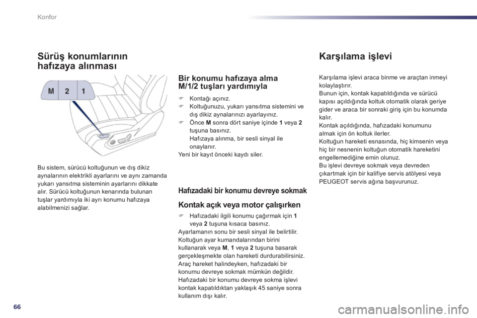 Peugeot 508 2012 Kullanım Kılavuzu (in Turkish) 66
Konfor
Sürüş konumlarının
hafıza
ya alınması
Bu sistem, sürücü koltuğunun ve dış dikizaynalarının elektrikli ayarlarını ve aynı zamanda yukarı yansıtma sisteminin ayarların Peugeot 508 2012 Kullanım Kılavuzu (in Turkish) 66
Konfor
Sürüş konumlarının
hafıza
ya alınması
Bu sistem, sürücü koltuğunun ve dış dikizaynalarının elektrikli ayarlarını ve aynı zamanda yukarı yansıtma sisteminin ayarların