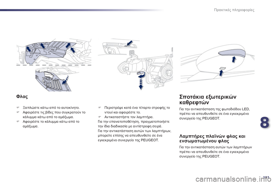 Peugeot 508 2012  Εγχειρίδιο χρήσης (in Greek) 8
191
Πρακτικές πληροφορίες
Φλας 
�)Ξαπλώστε κάτω από το αυτοκίνητο. �)Αφαιρέστε τις βίδες που συγκρατούν το 
κάλ