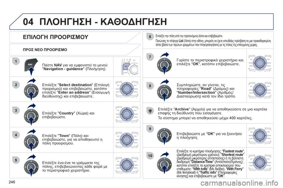 Peugeot 508 2012  Εγχειρίδιο χρήσης (in Greek) 246
04
1
2
3
4
5
7
9
10
8
6
   
Πιέστε  NAVγια να εμφανιστεί το μενού "Navigation - guidance 
" (Πλοήγηση).    
ΠΡΟΣ ΝΕΟ ΠΡΟΟΡΙΣΜΟ 
 
ΠΛΟΗΓΗΣ