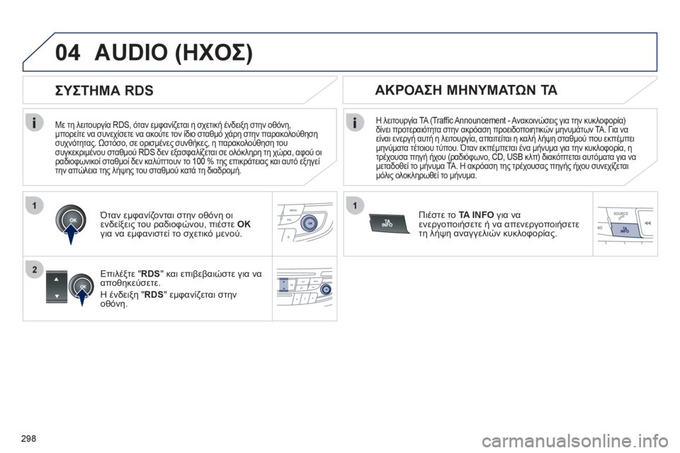 Peugeot 508 2012  Εγχειρίδιο χρήσης (in Greek) 298
1
2
04
1
   
Με τη λειτουργία RDS, όταν εμφανίζεται η σχετική ένδειξη στην οθόνη, 
μπορείτε να συνεχίσετε να ακούτε