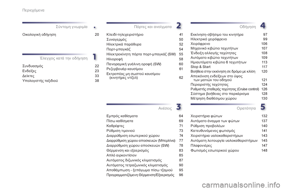 Peugeot 508 2012  Εγχειρίδιο χρήσης (in Greek) .
Περιεχόμενα
Συνδυασμός 22
Ενδείξες 23
Δείκτες 33
Υπολογισ τής ταξιδιού 38
Έλεγχος κατά την οδήγηση Σύντομη γνωρ