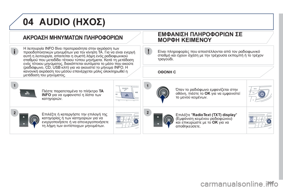 Peugeot 508 2012  Εγχειρίδιο χρήσης (in Greek) 299
1
2
04
1
2
AUDIO (ΗΧΟΣ)
Είναι πληροφορίες που αποστέλλονται από τον ραδιοφωνικό
σταθμό και έχουν σχέση με την τρέχ