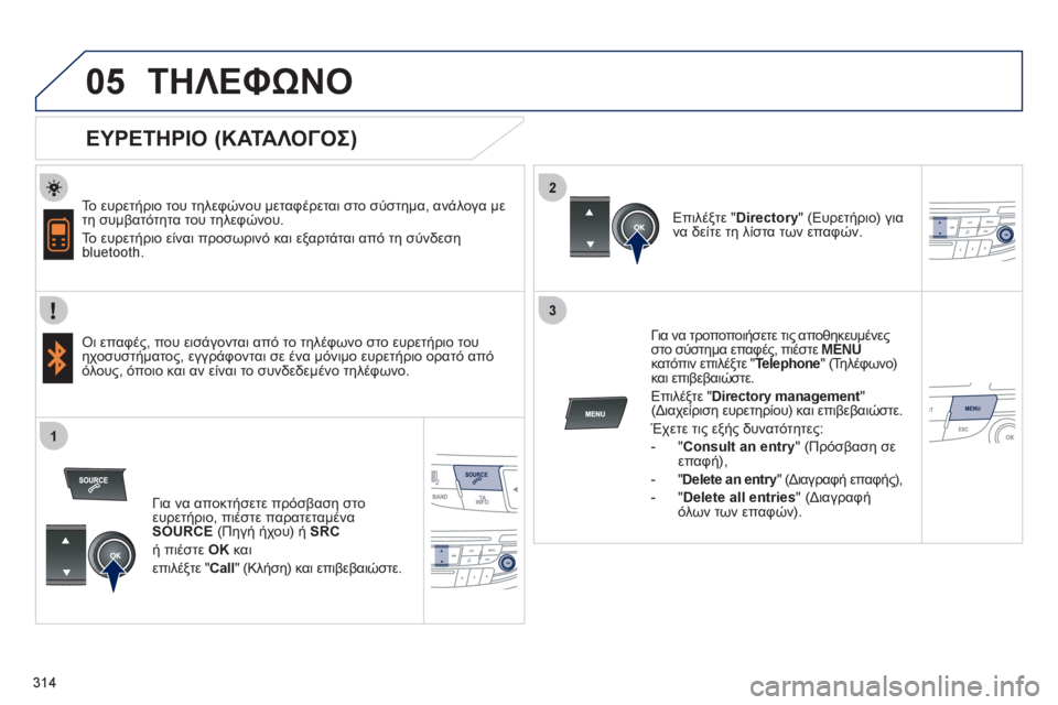 Peugeot 508 2012  Εγχειρίδιο χρήσης (in Greek) 314
 
  
2
3
1
05ΤΗΛΕΦΩΝΟ
   
ΕΥΡΕΤΗΡΙΟ (ΚΑΤΑΛΟΓΟΣ) 
 
 
Το ευρετήριο του τηλεφώνου μεταφέρεται στο σύστημα, ανάλογα με
