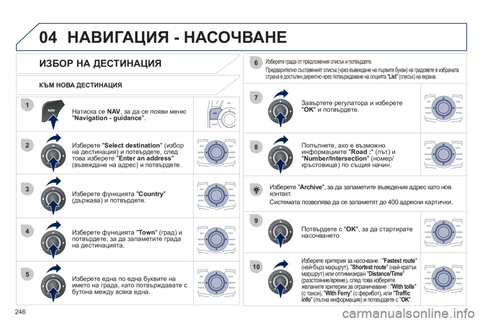 Peugeot 508 2012  Ръководство за експлоатация (in Bulgarian) 246
04
1
2
3
4
5
7
9
10
8
6
   
Натиска се  NAV 
, за да се появи меню "Navigation - guidance".
 
 
КЪМ НОВА ДЕСТИНАЦИЯ 
 
НАВИГАЦИЯ - НАСОЧВА