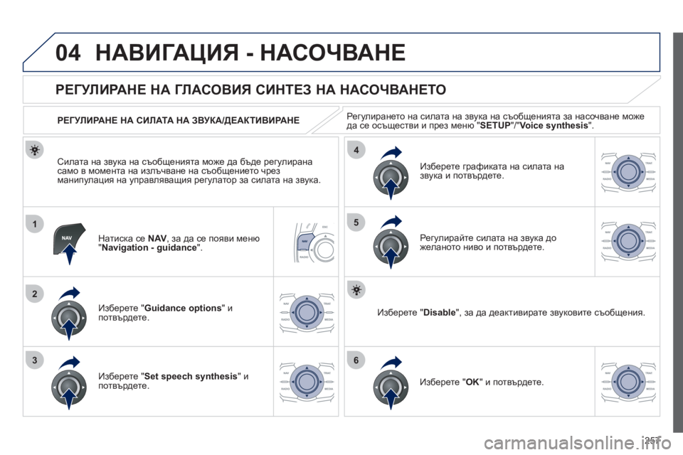 Peugeot 508 2012  Ръководство за експлоатация (in Bulgarian) 257
04
1
2
36
4
5
НАВИГАЦИЯ - НАСОЧВАНЕ
Натиска се NAV, за да се появи меню"Navigation - guidance".
 
 
 
 
 
 
 
РЕГУЛИРАНЕ НА ГЛАСОВИЯ 
