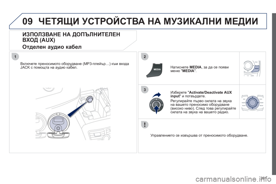 Peugeot 508 2012  Ръководство за експлоатация (in Bulgarian) 281
09
12
3
ЧЕТЯЩИ УСТРОЙСТВА НА МУЗИКАЛНИ МЕДИИ 
 
 
ИЗПОЛЗВАНЕ НА ДОПЪЛНИТЕЛЕН 
ВХОД (AUX)  
Отделен аудио кабел 
Вкл