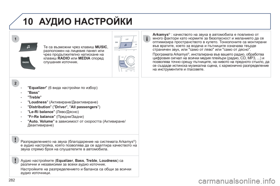 Peugeot 508 2012  Ръководство за експлоатация (in Bulgarian) 282
10
1
2
АУДИО НАСТРОЙКИ 
Те са възможни чрез клавиш  MUSIC, разположен на лицевия панел или 
чрез продължително на