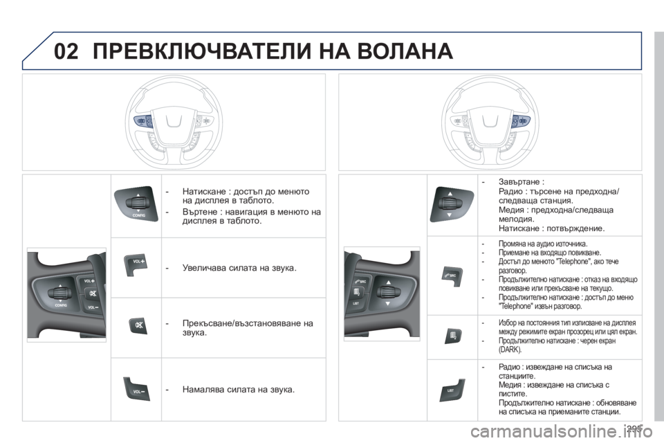Peugeot 508 2012 Ръководство за експлоатация (in Bulgarian) 02
295
ПРЕВКЛЮЧВАТЕЛИ НА ВОЛАНА
- Натискане : достъп до менюто
на дисплея в таблото.
- Въ
ртене : навигация Peugeot 508 2012 Ръководство за експлоатация (in Bulgarian) 02
295
ПРЕВКЛЮЧВАТЕЛИ НА ВОЛАНА
- Натискане : достъп до менюто
на дисплея в таблото.
- Въ
ртене : навигация