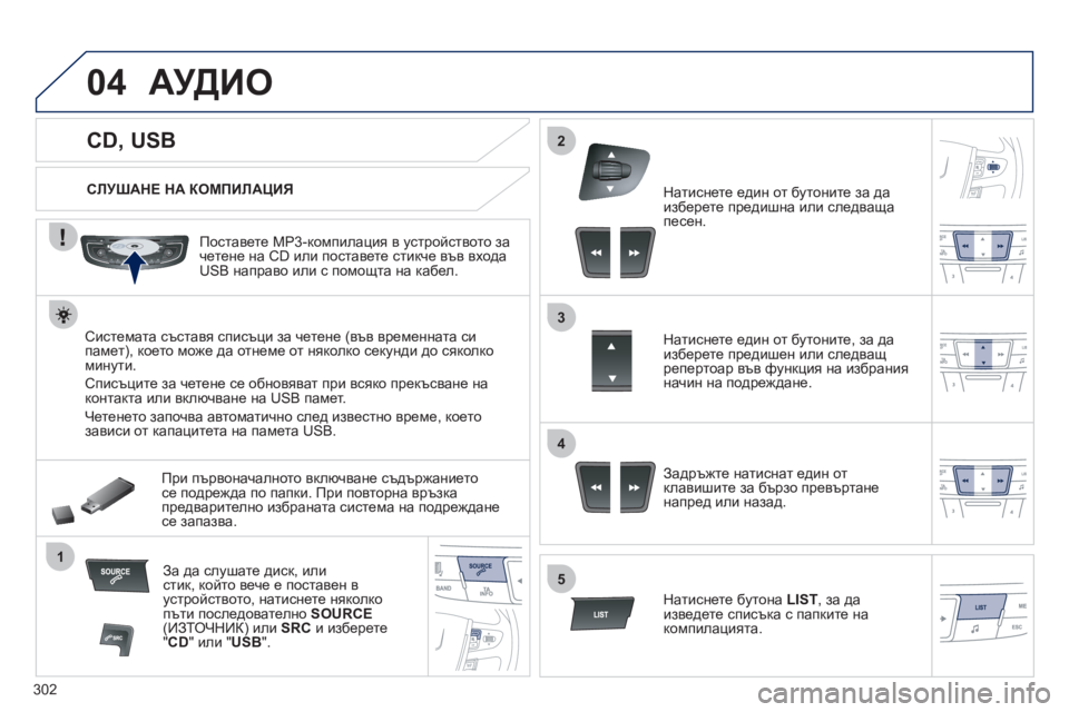 Peugeot 508 2012  Ръководство за експлоатация (in Bulgarian) 302
04
1
3
2
4
5
   
 
 
 
 
 
 
 
 
 
 
 
CD, USB 
АУДИО
 
 
СЛУШАНЕ НА КОМПИЛАЦИЯ
   
Поставете МР
3-компилация в устройството за
чете
