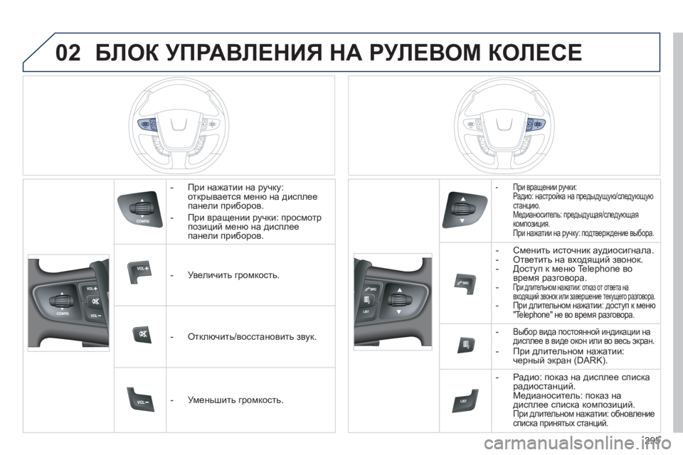 Peugeot 508 2012 Инструкция по эксплуатации (in Russian) 02
295
БЛОК УПРАВЛЕНИЯ НА РУЛЕВОМ КОЛЕСЕ
- При нажатии на ручку:открывается меню на дисплеепанели приборов.
Peugeot 508 2012 Инструкция по эксплуатации (in Russian) 02
295
БЛОК УПРАВЛЕНИЯ НА РУЛЕВОМ КОЛЕСЕ
- При нажатии на ручку:открывается меню на дисплеепанели приборов.