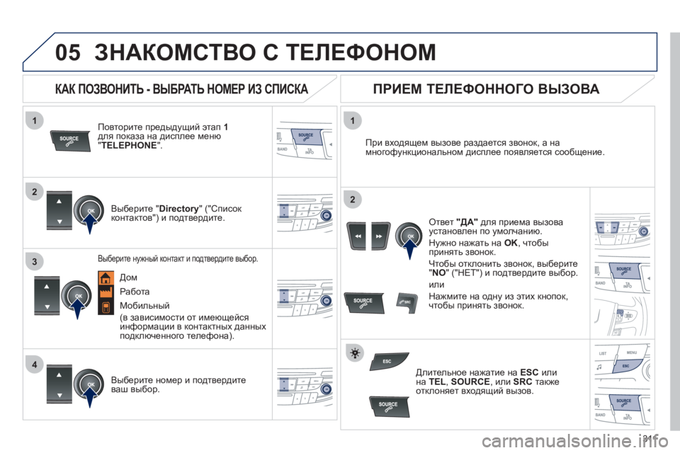 Peugeot 508 2012 Инструкция по эксплуатации (in Russian) 311
1
2
1
4
2
3
05ЗНАКОМСТВО С ТЕЛЕФОНОМ
Повторите предыдущий этап 1для показа на дисплее меню"TELEPHONE
".
Выбе
рит Peugeot 508 2012 Инструкция по эксплуатации (in Russian) 311
1
2
1
4
2
3
05ЗНАКОМСТВО С ТЕЛЕФОНОМ
Повторите предыдущий этап 1для показа на дисплее меню"TELEPHONE
".
Выбе
рит