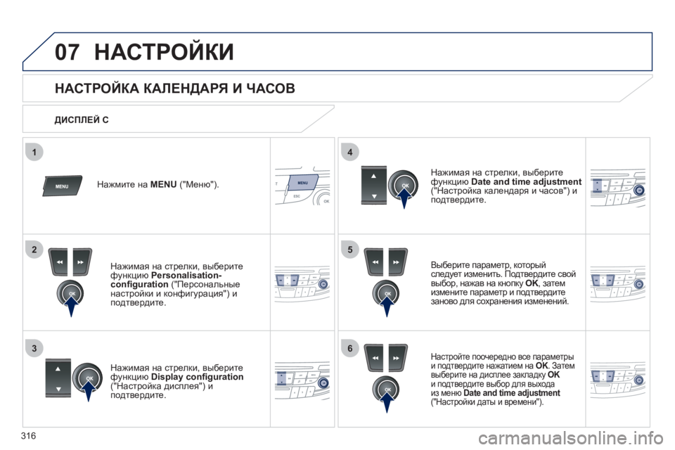 Peugeot 508 2012  Инструкция по эксплуатации (in Russian) 316
5
63
4
07
2
1
НАСТРОЙКИ 
 
 
 
 
 
 
 
 
 
 
 
 
 
 
 
 
 
 
 
 
 
НАСТРОЙКА КАЛЕНДАРЯ И ЧАСОВ 
Выберите параметр, которыйследует и