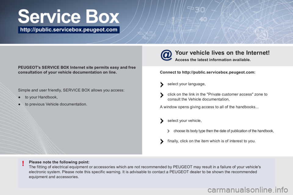 Peugeot 508 2011 Owners Manual !
Please note the following point:
The fitting of electrical equipment or accessories which are not recommended by PEUGEOT may result in a failure of your vehicles
electronic system. Please Peugeot 508 2011 Owners Manual !
Please note the following point:
The fitting of electrical equipment or accessories which are not recommended by PEUGEOT may result in a failure of your vehicles
electronic system. Please