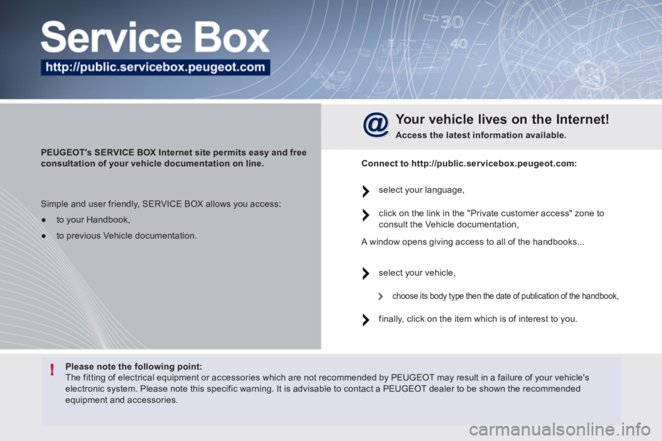 Peugeot 508 2011  Owners Manual !   
Please note the following point: 
 
  The fitting of electrical equipment or accessories which are not recommended by PEUGEOT may result in a failure of your vehicles 
electronic system. Please 