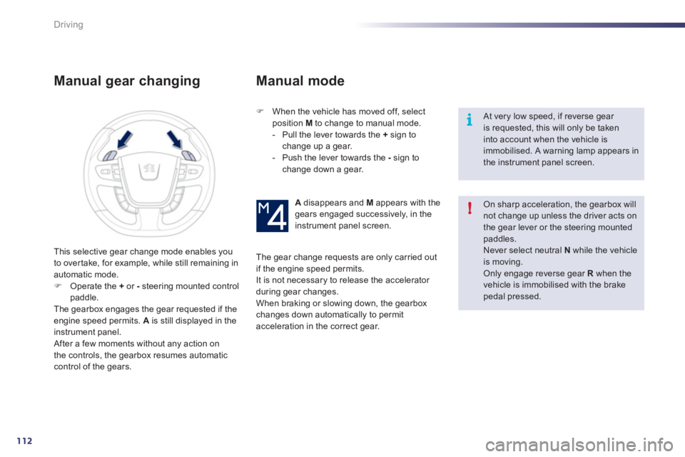 Peugeot 508 2011  Owners Manual 112
i
!
Driving
   
Manual gear changing 
 
 
 
�) 
  When the vehicle has moved off, select 
position  M 
 to change to manual mode. 
   
 
-   Pull the lever towards the  + 
 sign to 
change up a ge