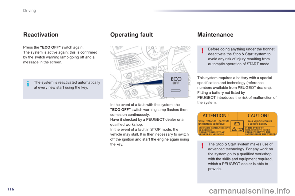 Peugeot 508 2011  Owners Manual 116
i
!
!
Driving
   
The system is reactivated automatically 
at every new star t using the key.  
 
 
 
Reactivation 
 
Press the  "ECO OFF" 
 switch again. 
  The system is active again; this is co