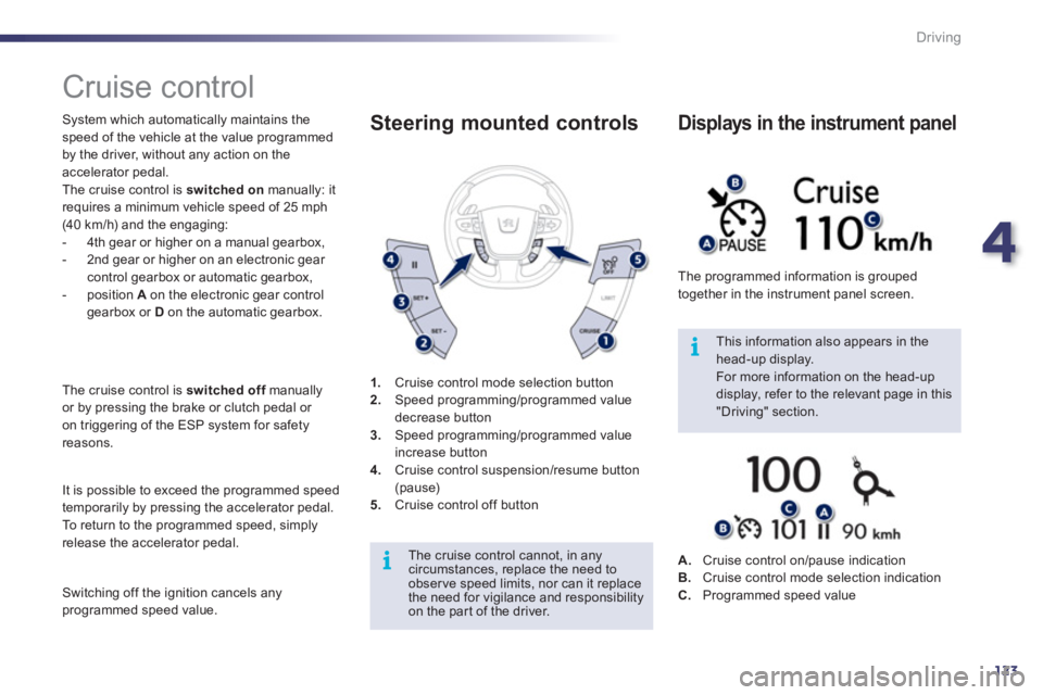 Peugeot 508 2011  Owners Manual 4
123
i
i
Driving
   
 
 
 
 
Cruise control 
 
System which automatically maintains the 
speed of the vehicle at the value programmed 
by the driver, without any action on the 
accelerator pedal. 
  