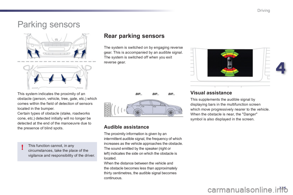 Peugeot 508 2011  Owners Manual 4
125
!
Driving
  This system indicates the proximity of an 
obstacle (person, vehicle, tree, gate, etc.) which 
comes within the field of detection of sensors 
located in the bumper. 
  Cer tain type