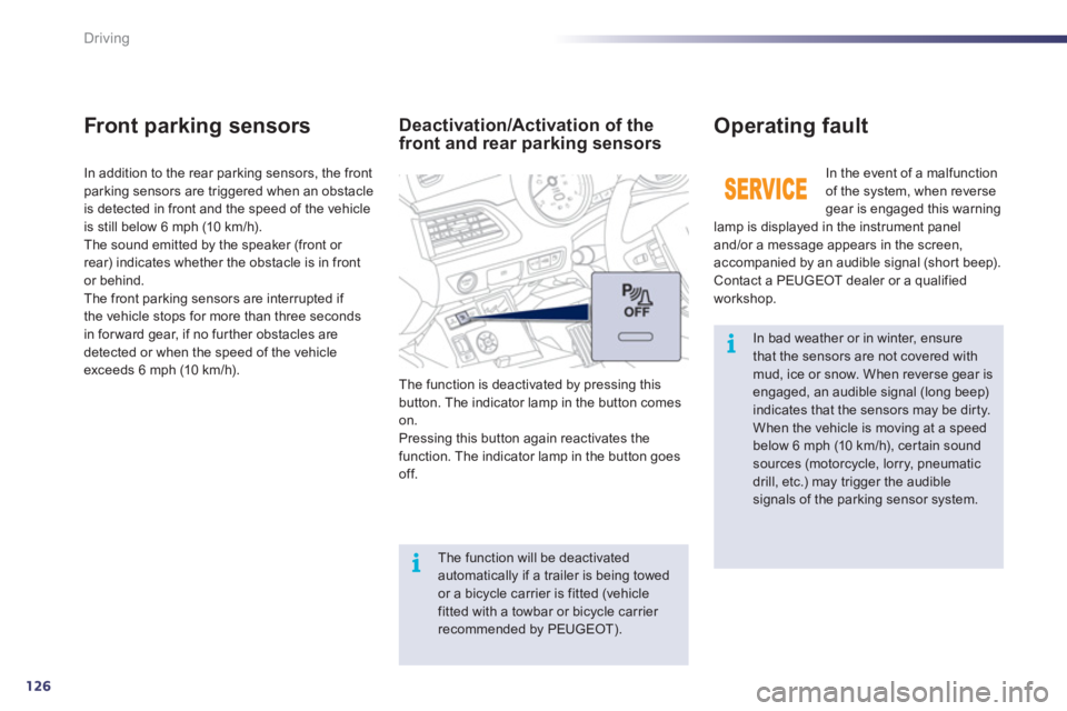 Peugeot 508 2011  Owners Manual 126
i
i
Driving
   
In bad weather or in winter, ensure 
that the sensors are not covered with 
mud, ice or snow. When reverse gear is 
engaged, an audible signal (long beep) 
indicates that the senso
