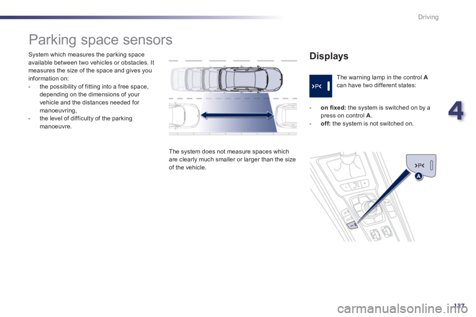 Peugeot 508 2011  Owners Manual 4
127
Driving
   
System which measures the parking space 
available between two vehicles or obstacles. It 
measures the size of the space and gives you 
information on: 
   
 
-   the possibility of 