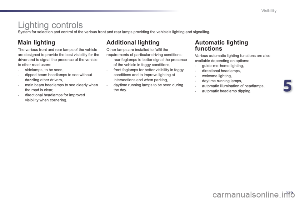 Peugeot 508 2011  Owners Manual 5
129 Visibility
   
 
 
 
 
 
 
 
 
 
 
 
 
 
Lighting controls  
System for selection and control of the various front and rear lamps providing the vehicles lighting and signalling. 
 
 
Main light