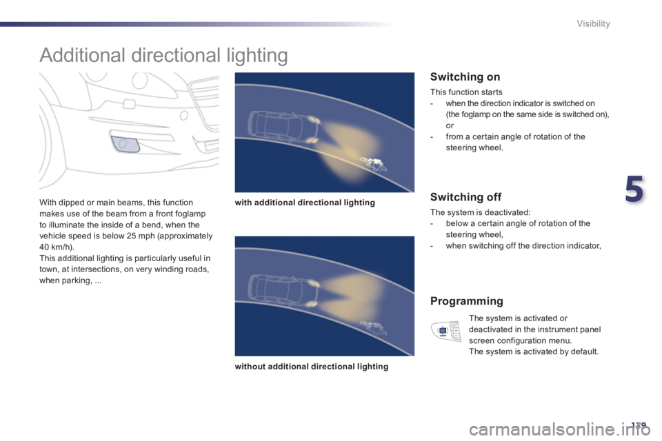 Peugeot 508 2011 Owners Manual 5
139
Visibility
Additional directional lighting
With dipped or main beams, this function
makes use of the beam from a front foglamp
to illuminate the inside of a bend, when the
ve Peugeot 508 2011 Owners Manual 5
139
Visibility
Additional directional lighting
With dipped or main beams, this function
makes use of the beam from a front foglamp
to illuminate the inside of a bend, when the
ve