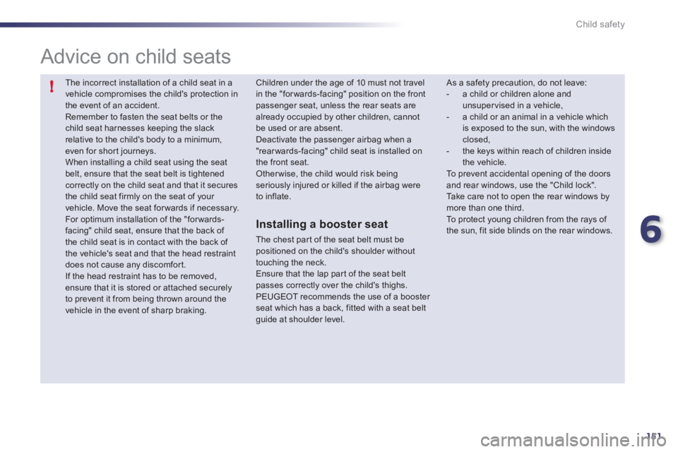 Peugeot 508 2011 Owners Manual 6
151
!
Child safety
The incorrect installation of a child seat in a
vehicle compromises the childs protection in
the event of an accident.
Remember to fasten the seat belts or the
child seat Peugeot 508 2011 Owners Manual 6
151
!
Child safety
The incorrect installation of a child seat in a
vehicle compromises the childs protection in
the event of an accident.
Remember to fasten the seat belts or the
child seat