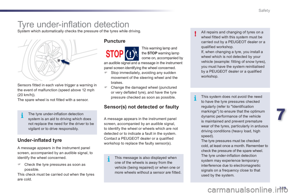 Peugeot 508 2011  Owners Manual 7
159
i!
i
i
Safety
   
 
 
 
 
 
 
 
Ty r e  u n d e r - i nﬂ ation detection  
System which automatically checks the pressure of the tyres while driving. 
   
Sensors fitted in each valve trigger 