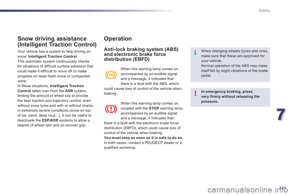 Peugeot 508 2011  Owners Manual 7
161
i
!
Safety
   
 
 
 
 
 
Snow driving assistance 
(Intelligent Traction Control) 
  Your vehicle has a system to help driving on 
snow:  Intelligent Traction Control 
. 
  This automatic system 