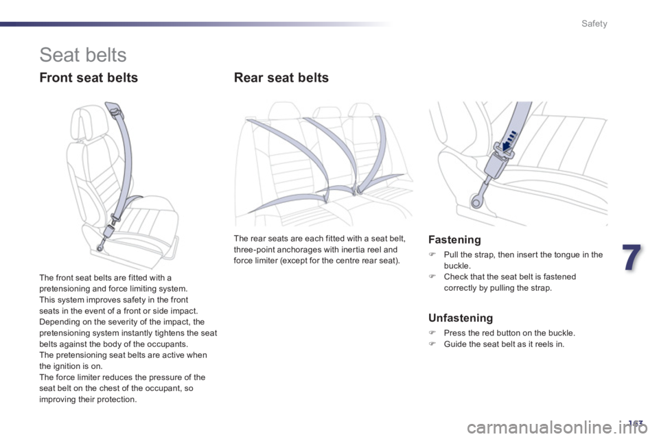 Peugeot 508 2011 Owners Manual 7
163
Safety
Seat belts
Front seat belts
Rear seat belts
The rear seats are each fitted with a seat belt,
three-point anchorages with iner tia reel and
force limiter (except fo Peugeot 508 2011 Owners Manual 7
163
Safety
Seat belts
Front seat belts
Rear seat belts
The rear seats are each fitted with a seat belt,
three-point anchorages with iner tia reel and
force limiter (except fo