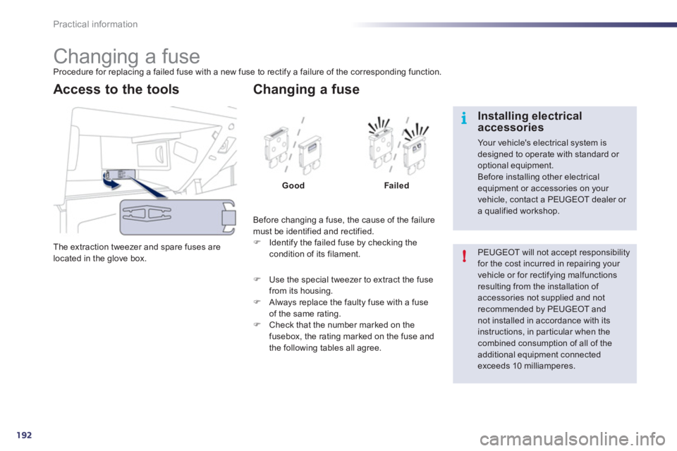 Peugeot 508 2011  Owners Manual 192
i
!
Practical information
   
 
 
 
 
 
 
 
 
 
 
 
 
 
 
 
 
 
 
 
Changing a fuse  
Procedure for replacing a failed fuse with a new fuse to rectify a failure of the corresponding function. 
  T