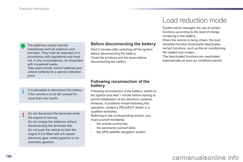 Peugeot 508 2011  Owners Manual 198
!
i
Practical information
   
The batteries contain harmful 
substances such as sulphuric acid 
and lead. They must be disposed of in 
accordance with regulations and must 
not, in any circumstanc