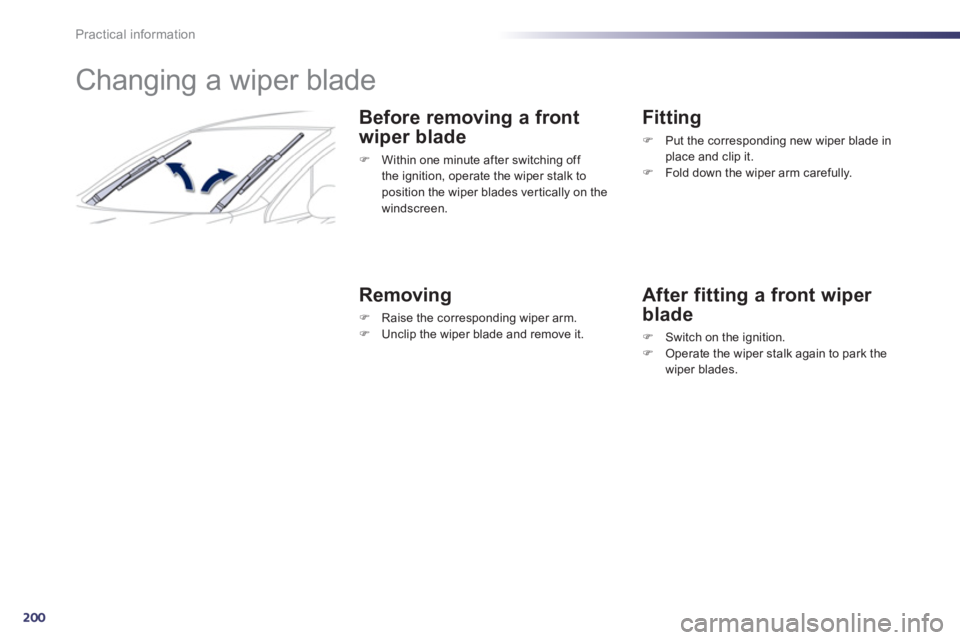Peugeot 508 2011  Owners Manual 200
Practical information
   
 
 
 
 
 
 
 
Changing a wiper blade 
 
 
Before removing a front 
wiper blade 
   
 
�) 
  Within one minute after switching off 
the ignition, operate the wiper stalk t