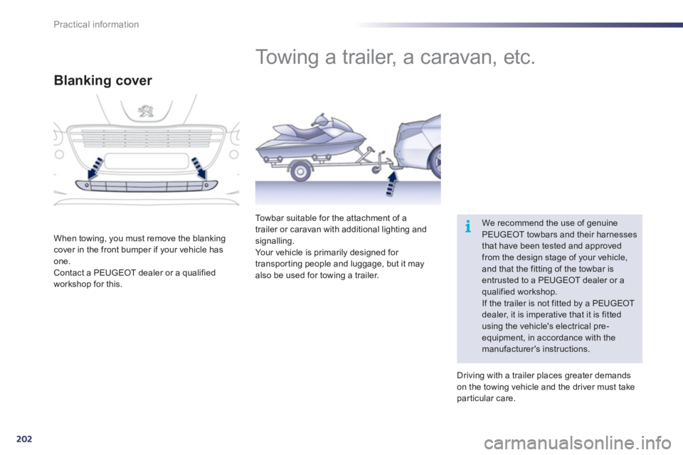 Peugeot 508 2011  Owners Manual 202
i
Practical information
   
 
 
 
 
Towing a trailer, a caravan, etc. 
 
We recommend the use of genuine 
PEUGEOT towbars and their harnesses 
that have been tested and approved 
from the design s