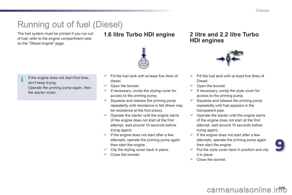 Peugeot 508 2011  Owners Manual 9
209
i
Checks
  The fuel system must be primed if you run out 
of fuel; refer to the engine compar tment view 
on the "Diesel engine" page. 
   
 
 
 
 
 
 
 
 
 
Running out of fuel (Diesel) 
 
If t