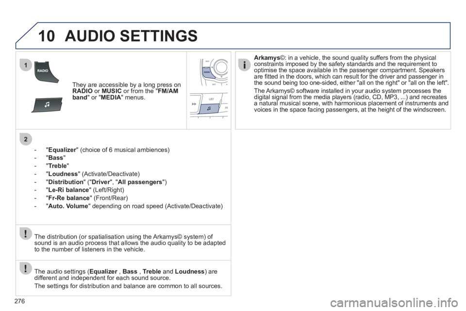 Peugeot 508 2011 Owners Manual 276
10
1
2
AUDIO SETTINGS
They are accessible by a long press on
RADIO
or MUSIC
or from the " FM/AM
band
" or " MEDIA
" menus.
- " Equalizer
" (choice of 6 musical ambi Peugeot 508 2011 Owners Manual 276
10
1
2
AUDIO SETTINGS
They are accessible by a long press on
RADIO
or MUSIC
or from the " FM/AM
band
" or " MEDIA
" menus.
- " Equalizer
" (choice of 6 musical ambi