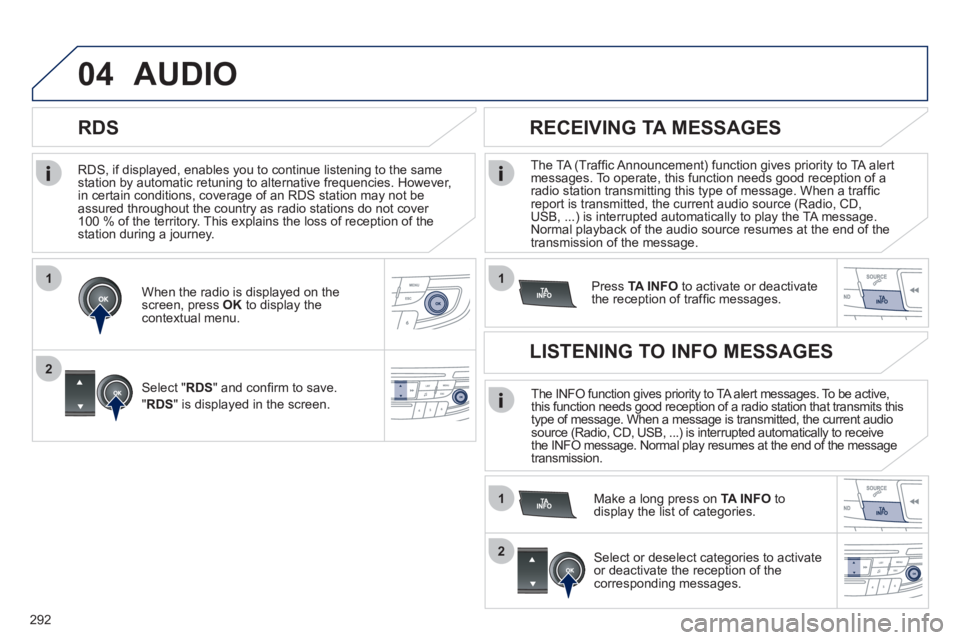 Peugeot 508 2011 Owners Manual 292
1
2
04
1
1
2
RDS, if displayed, enables you to continue listening to the same
station by automatic retuning to alternative frequencies. However,
in certain conditions, coverage of an RDS sta Peugeot 508 2011 Owners Manual 292
1
2
04
1
1
2
RDS, if displayed, enables you to continue listening to the same
station by automatic retuning to alternative frequencies. However,
in certain conditions, coverage of an RDS sta