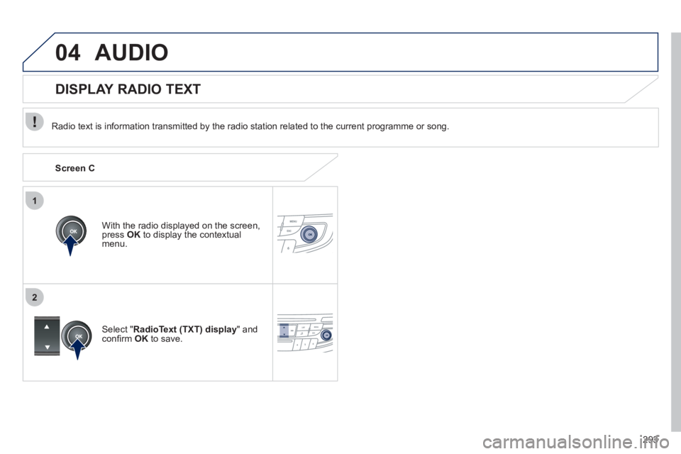 Peugeot 508 2011 Owners Manual 293
1
2
04 AUDIO
Radio text is information transmitted by the radio station related to the current programme or song.
With the radio displayed on the screen,
press OK
to display the co Peugeot 508 2011 Owners Manual 293
1
2
04 AUDIO
Radio text is information transmitted by the radio station related to the current programme or song.
With the radio displayed on the screen,
press OK
to display the co