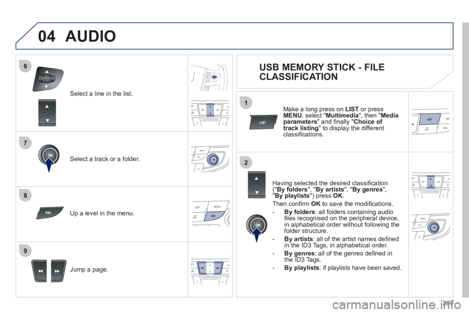 Peugeot 508 2011 Owners Manual 297
7
6
8
9
2
1
04
Select a line in the list.
Select a track or a folder.
Jump a page.
Up a level in the menu.
AUDIO
USB MEMORY STICK - FILE
CLASSIFIC Peugeot 508 2011 Owners Manual 297
7
6
8
9
2
1
04
Select a line in the list.
Select a track or a folder.
Jump a page.
Up a level in the menu.
AUDIO
USB MEMORY STICK - FILE
CLASSIFIC