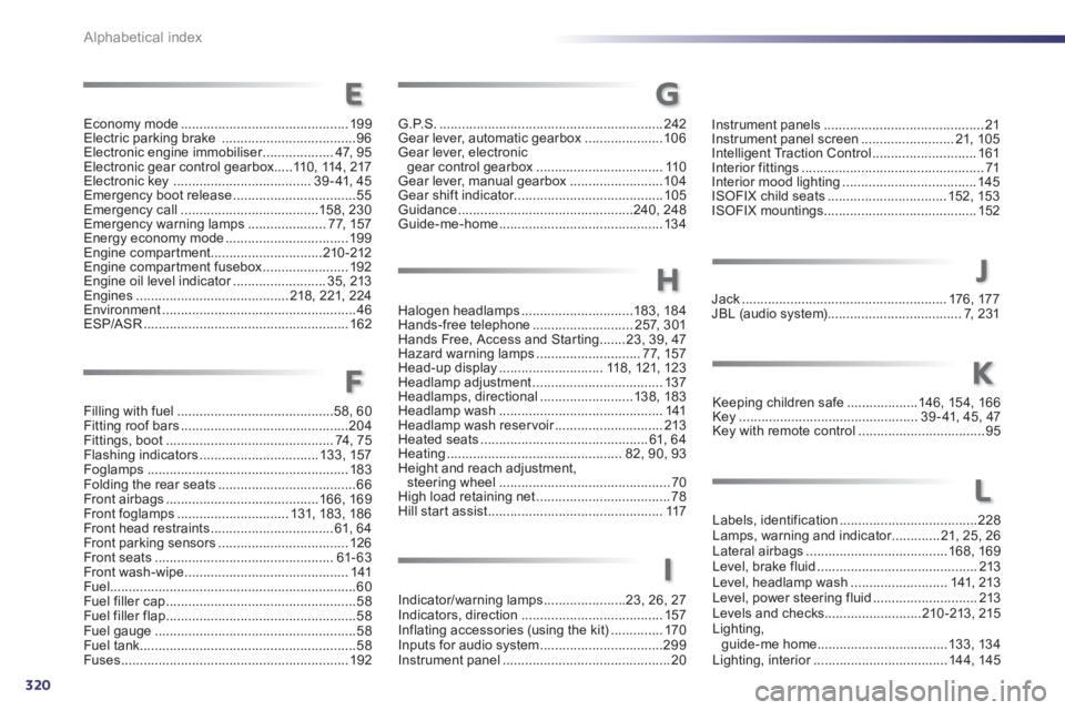Peugeot 508 2011  Owners Manual 320
Alphabetical index
Economy mode ............................................. 199
Electric parking brake  ....................................96
Electronic engine immobiliser ................... 4