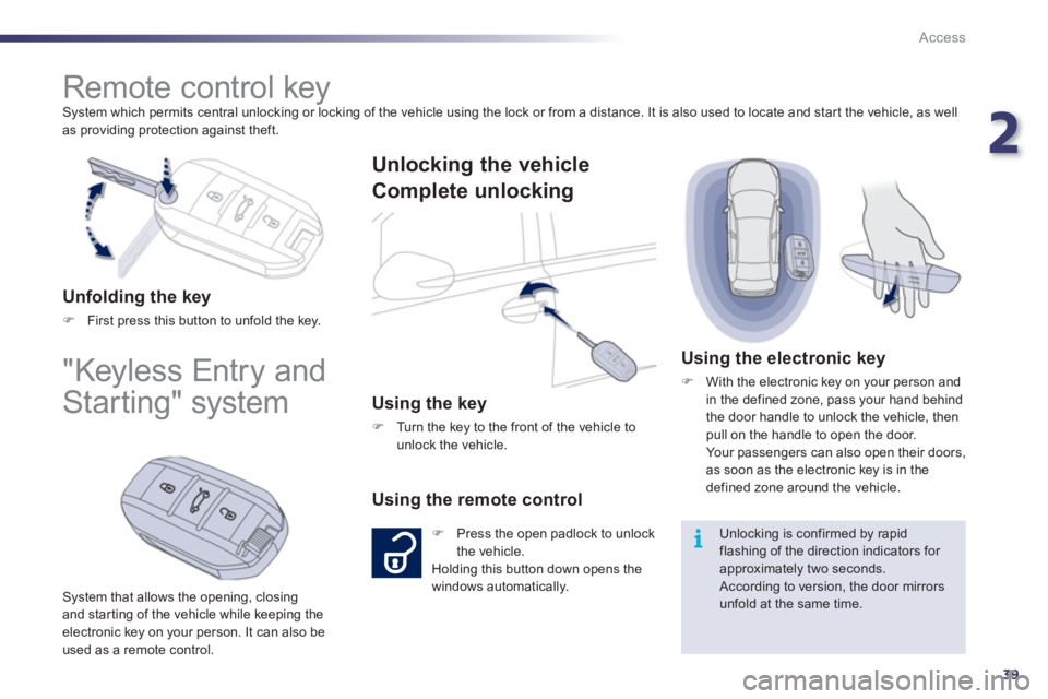 Peugeot 508 2011 Service Manual 2
39
i
Access
  System which permits central unlocking or locking of the vehicle using the lock or from a distance. It is also used to locate and start the vehicle, as well 
as providing protection ag