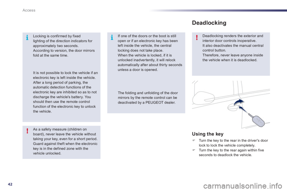 Peugeot 508 2011  Owners Manual 42
i
!i!
Access
   
As a safety measure (children on 
board), never leave the vehicle without 
taking your key, even for a short period. 
  Guard against theft when the electronic 
key is in the defin