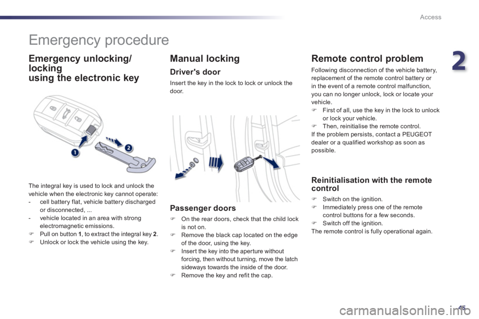 Peugeot 508 2011 Service Manual 2
45
Access
   
 
 
 
 
Emergency procedure 
 
 
Emergency unlocking/
locking  
 
using the electronic key 
  The integral key is used to lock and unlock the 
vehicle when the electronic key cannot op